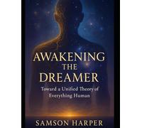 Awakening the Dreamer: Toward a Unified Theory of Everything Human