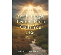 Awakening the Leader Faith Calls You to Be: Rediscovering the Power of Faith-Centered Leadership
