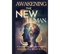 AWAKENING THE NEW HUMAN: A Journey into Conscious Evolution