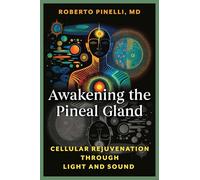 Awakening the Pineal Gland: Cellular Rejuvenation through Light and Sound
