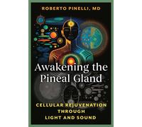Awakening the Pineal Gland Cellular Rejuvenation through Light and Sound - Roberto Pinelli - Healing Arts Press - ebook (ePub) - Livre
