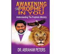 AWAKENING THE PROPHET IN YOU: Understanding The Prophetic Ministry