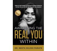 Awakening the Real You Within: Step by Step Guide to Unleash Hidden Potential Within You & Live The Better Life You Deserve
