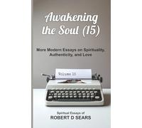 Awakening the Soul (15): More Modern Essays on Spirituality, Authenticity, and Love