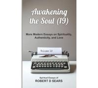 Awakening the Soul (19): More Modern Essays on Spirituality, Authenticity, and Love