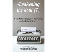Awakening the Soul (7): More Modern Essays on Spirituality, Authenticity, and Love