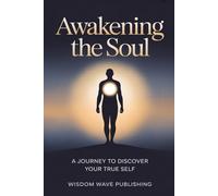Awakening the Soul: A Journey to Discover Your True Self: Rediscover Inner Peace Through Spiritual Reflection