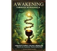 Awakening Through Ayahuasca: How Rhythmia And Plant Medicine Create Life-Changing Transformations
