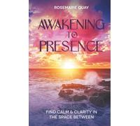 Awakening to Presence: Find Calm & Clarity in the Space Between