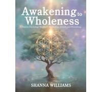 Awakening to Wholeness: A Positive Psychology workbook for Healing, Growth, and Flourishing
