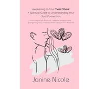 Awakening to Your Twin Flame: A Spiritual Guide to Understanding Your Soul Connection: From Signs to Proof to Lessons and Unions - Everything You Need to Know About Twin Flames