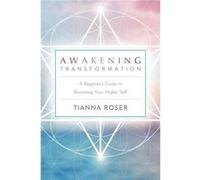 Awakening Transformation A Beginners Guide to Becoming Your Higher Self - Tianna Roser - Infinite Light Books - Livre en Anglais Tianna RoserTianna Roser (Auteur)