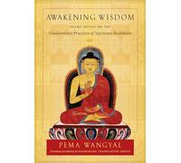 Awakening Wisdom: Heart Advice on the Fundamental Practices of Vajrayana Buddhism