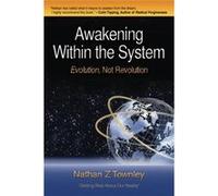 Awakening Within The System: Evolution, Not Revolution Nathan Z Townley (Auteur)