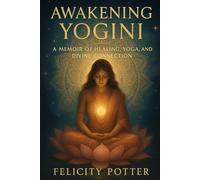 Awakening Yogini: Memoir of healing, yoga, and divine connection