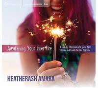 Awakening Your Inner Fire: A Step-By-Step Course To Ignite Your Passion And Create The Life You Love