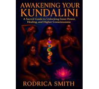 Awakening Your Kudalini: A Sacred Guide to Unlocking Inner Power, Healing, and Higher Consciousness