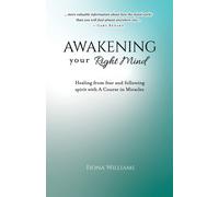 Awakening Your Right Mind - Healing From Fear And Following Spirit With A Course In Miracles