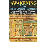 Awakening Your Soul-Aware-Witness Ancient Egyptian Wisdom To Discover Divine Consciousness: Kemetic Transpersonal Psychology for Modern Times