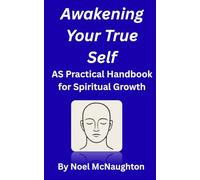 Awakening Your True Self: A Practical Handbook for Spiritual Awakening
