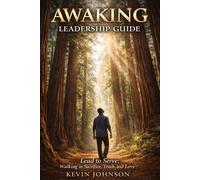Awaking Leadership Guide: Lead To Serve: Walking in Sacrifice, Truth, and Love