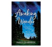 Awaking Wonder: Opening Your Child's Heart to the Beauty of Learning