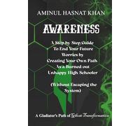 AWARENESS: A Step-by-Step Guide to End Your Future Worries by Creating Your Own Path As a Burned-out Unhappy High schooler ( Without escaping the system)
