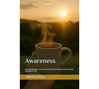 Awareness: Listening Deeply-A Journey into Presence, Perception, and the Sacred Language of Life