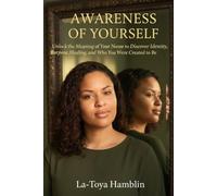 Awareness Of Yourself: *Unlock the Meaning of Your Name to Discover Identity, Purpose, Healing, and Who You Were Created to Be*