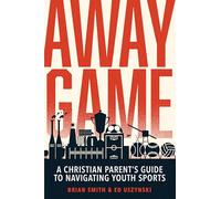 Away Game: A Christian Parent’s Guide to Navigating Youth Sports