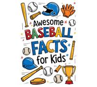 Awesome Baseball Facts For Kids: 600+ Fun Stats, Cool Records, and Amazing Moments From the Game