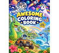 Awesome Coloring Book: 30 Fun Coloring Pages Featuring Dinosaurs, Unicorns, Robots, Cars, Ocean Animals, Castles, Space, Rockets, and Magical Adventures for Boys and Girls Ages 6-12