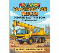 Awesome Construction Trucks Coloring & Activity Book: 30 Fun Construction Vehicles to Color with 10 Bonus Activities for Kids Ages 4-8