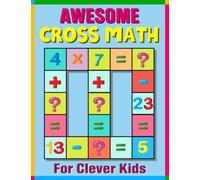 Awesome Cross Math For Clever Kids: Easy to Hard Cross Math Practice Workbook with Answers in the End | Your child can sharpen their problem-solving ... boost brain activity through fun Cross Math