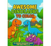 Awesome Dinosaurs to Color: Fun and Educational Dinosaur Coloring Book for Kids Ages 3-8 | Learn and Color 55 Awesome Dinosaurs with Facts and Real Images