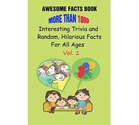 Awesome Facts Book: More Than 1000 Interesting Trivia And Random, Hilarious Facts For All Ages Vol. 1