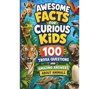 Awesome Facts for Curious Kids: 100 Trivia Questions & Amazing Answers About Animals: Each question includes a clear answer, extra details, and a bonus fun fact to keep kids engaged and learning.