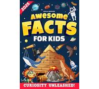 Awesome Facts for Kids: Discover Mind-Blowing Secrets, Surprising Truths, and Jaw-Dropping Wonders that Will Leave Young Minds Amazed