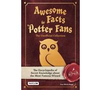 Awesome Facts for Potter Fans - The Unofficial Collection: The Encyclopedia of Secret Knowledge about the Most Famous Wizard