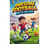 Awesome Football Facts for Kids: 500+ Fun and Fascinating Soccer Facts, Trivia, and Records for Kids Ages 8-12