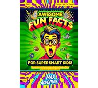 Awesome Fun Facts For Super Smart Kids!: An Amazing Collection of Interesting Knowledge For Curious Young Minds. A Book To Fight Boredom and Help Educate Your Child In An Interactive Kid-Friendly Way.