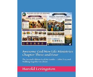 Awesome God New Life Ministries Chapter Three and Four: The Second Edition Feed My Lambs --John 21:15 and Walking Together in Christ