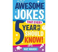 Awesome Jokes That Every 5 Year Old Should Know!: Bucketloads of rib ticklers, tongue twisters and side splitters