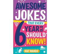 Awesome Jokes That Every 6 Year Old Should Know!: Bucketloads of rib ticklers, tongue twisters and side splitters