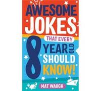 Awesome Jokes That Every 8 Year Old Should Know by Mat Waugh Mat Waugh (Auteur)