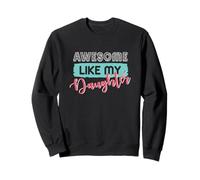 Awesome Like My Daughter Proud Parent Family Relation Sweatshirt