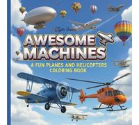 Awesome Machines a Fun Planes and Helicopters Coloring book: Be amazed with the variety of flying vehicles