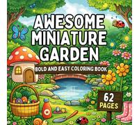 Awesome Miniature Garden Bold and Easy Coloring Book: 62 Pages of Charming Mini Gardens, Floral Scenes and Bold Easy Designs for Relaxation, Creativity and Stress Relief