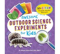 Awesome Outdoor Science Experiments for Kids: 50+ STEAM Projects and Why They Work