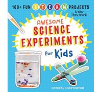 Awesome Science Experiments for Kids: 100+ Fun STEM / STEAM Projects and Why They Work